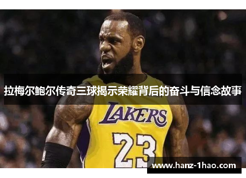 拉梅尔鲍尔传奇三球揭示荣耀背后的奋斗与信念故事