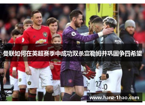 曼联如何在英超赛季中成功双杀富勒姆并巩固争四希望