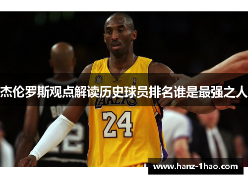 杰伦罗斯观点解读历史球员排名谁是最强之人