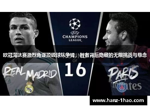 欧冠淘汰赛激烈角逐顶级球队争锋，胜者背后隐藏的无限挑战与悬念