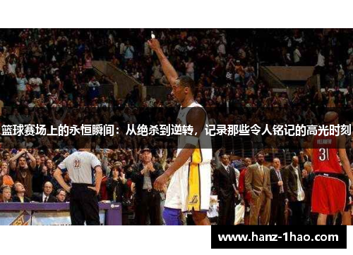 篮球赛场上的永恒瞬间：从绝杀到逆转，记录那些令人铭记的高光时刻