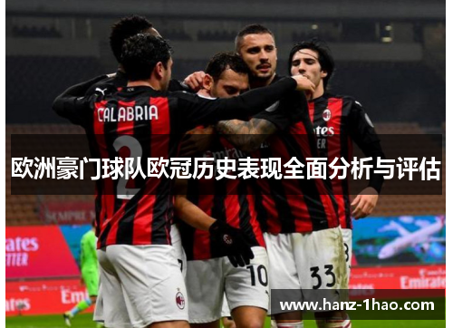 欧洲豪门球队欧冠历史表现全面分析与评估