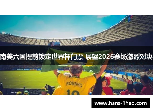南美六国提前锁定世界杯门票 展望2026赛场激烈对决
