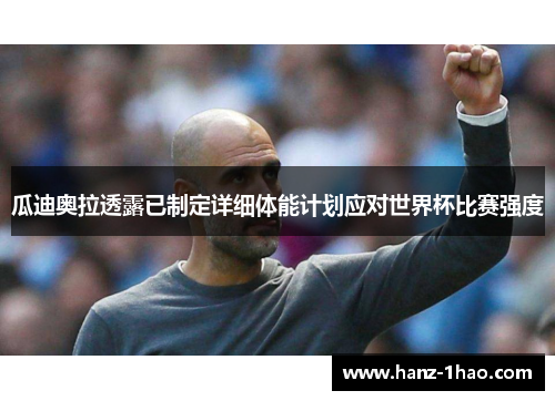 瓜迪奥拉透露已制定详细体能计划应对世界杯比赛强度